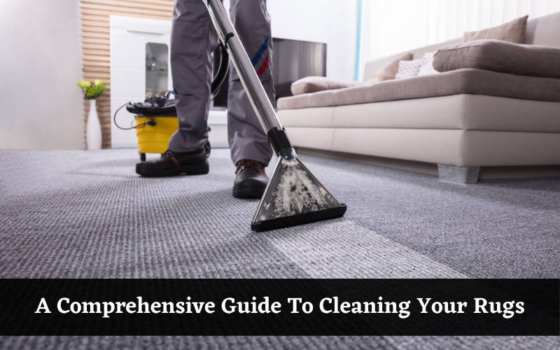 A Comprehensive Guide To Cleaning Your Rugs